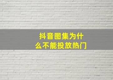 抖音图集为什么不能投放热门