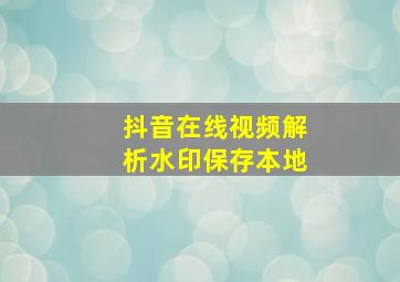 抖音在线视频解析水印保存本地