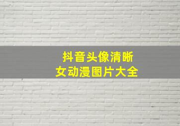 抖音头像清晰女动漫图片大全