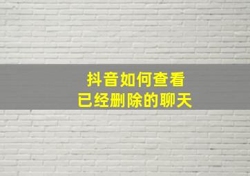 抖音如何查看已经删除的聊天