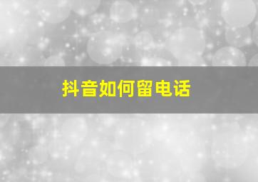 抖音如何留电话