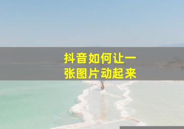 抖音如何让一张图片动起来