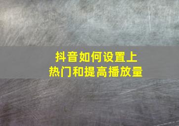 抖音如何设置上热门和提高播放量