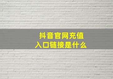 抖音官网充值入口链接是什么