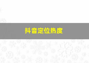 抖音定位热度