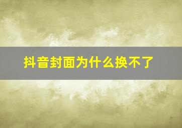 抖音封面为什么换不了