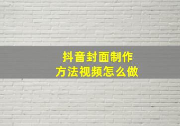 抖音封面制作方法视频怎么做