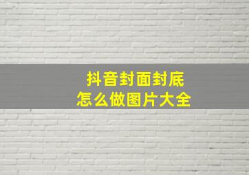 抖音封面封底怎么做图片大全