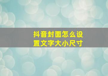 抖音封面怎么设置文字大小尺寸