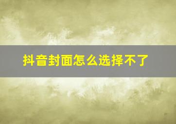 抖音封面怎么选择不了