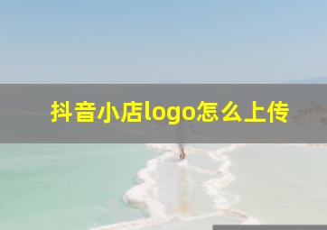 抖音小店logo怎么上传