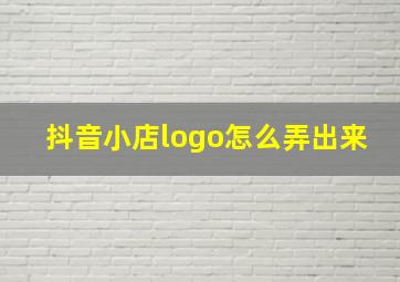 抖音小店logo怎么弄出来