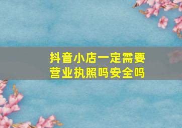 抖音小店一定需要营业执照吗安全吗