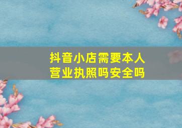 抖音小店需要本人营业执照吗安全吗