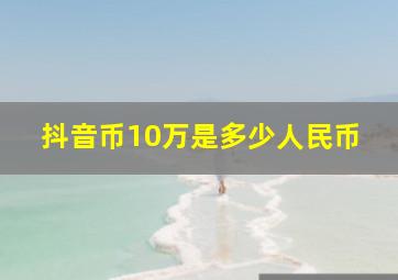 抖音币10万是多少人民币