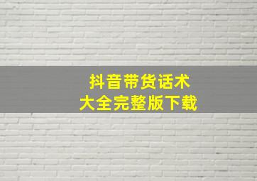 抖音带货话术大全完整版下载