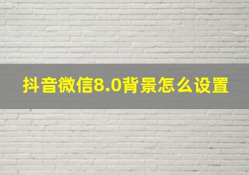 抖音微信8.0背景怎么设置