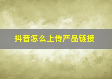 抖音怎么上传产品链接