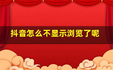 抖音怎么不显示浏览了呢