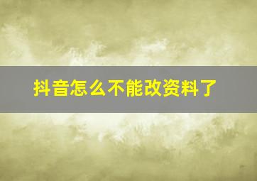 抖音怎么不能改资料了