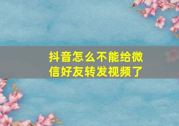 抖音怎么不能给微信好友转发视频了