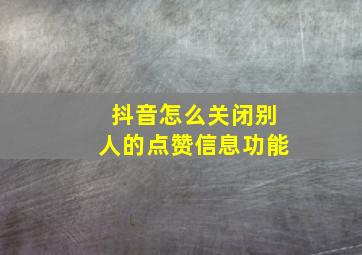 抖音怎么关闭别人的点赞信息功能