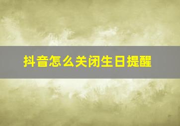 抖音怎么关闭生日提醒