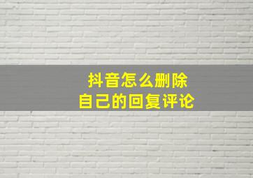 抖音怎么删除自己的回复评论