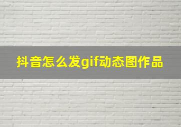 抖音怎么发gif动态图作品