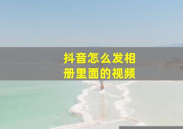 抖音怎么发相册里面的视频