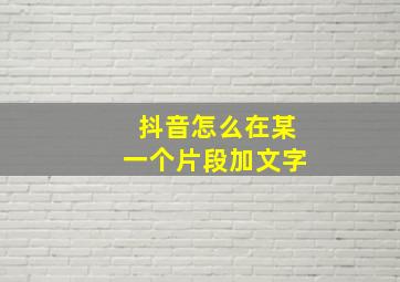 抖音怎么在某一个片段加文字