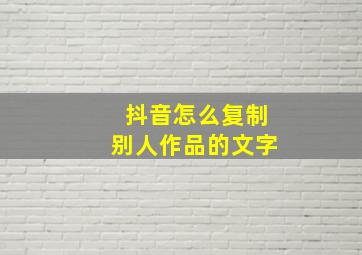 抖音怎么复制别人作品的文字