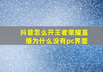 抖音怎么开王者荣耀直播为什么没有pc界面