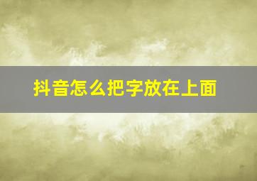 抖音怎么把字放在上面