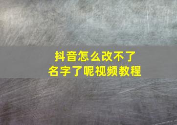 抖音怎么改不了名字了呢视频教程