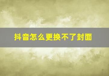 抖音怎么更换不了封面