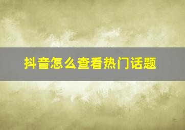 抖音怎么查看热门话题