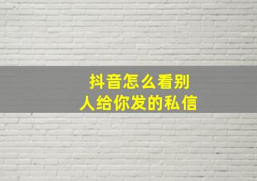 抖音怎么看别人给你发的私信