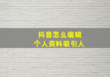 抖音怎么编辑个人资料吸引人