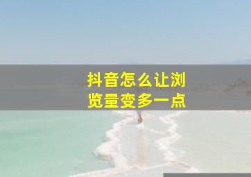 抖音怎么让浏览量变多一点