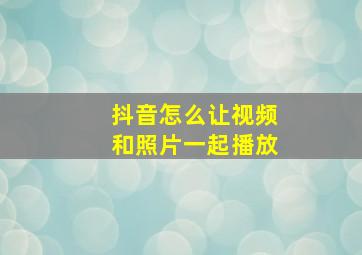 抖音怎么让视频和照片一起播放