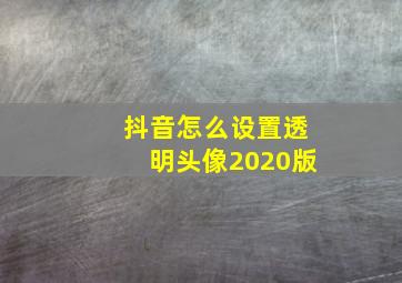 抖音怎么设置透明头像2020版