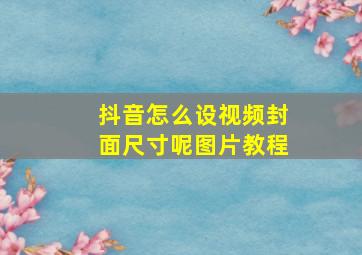 抖音怎么设视频封面尺寸呢图片教程