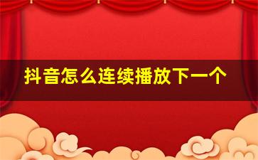 抖音怎么连续播放下一个