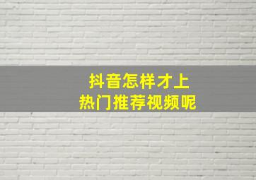 抖音怎样才上热门推荐视频呢