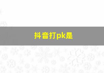 抖音打pk是