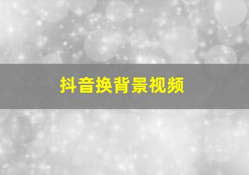 抖音换背景视频