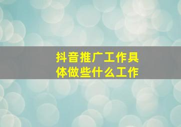 抖音推广工作具体做些什么工作