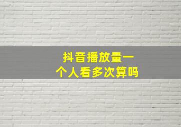 抖音播放量一个人看多次算吗