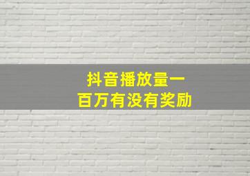 抖音播放量一百万有没有奖励